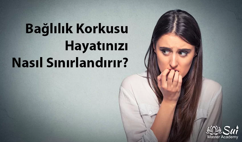Bağlılık Korkusu Hayatınızı Nasıl Etkiler?